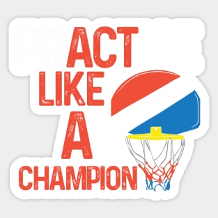 BASKETBALL GIFT: Practice Like A Champion Sticker